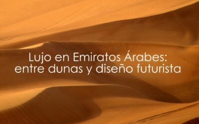 Lujo en Emiratos Árabes: entre dunas y diseño futurista