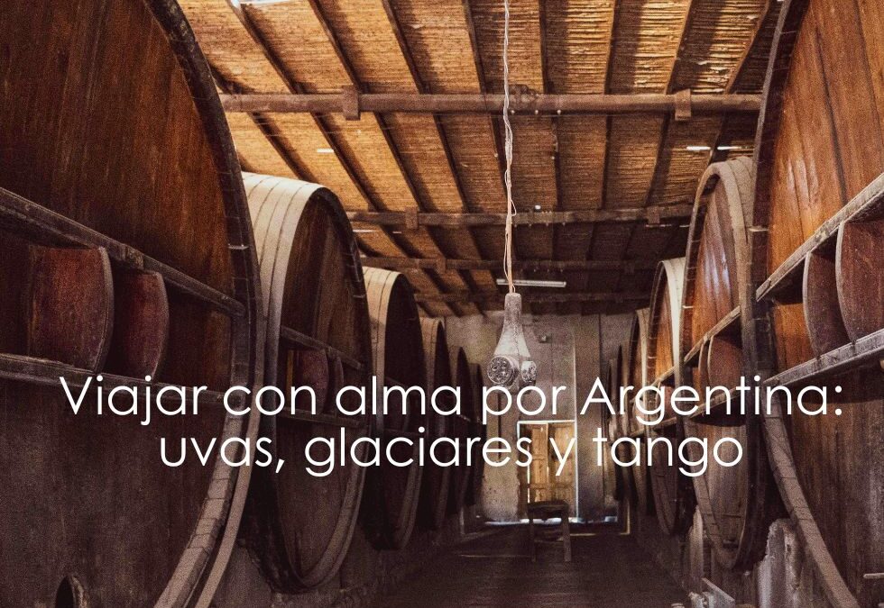 Viajar con alma por Argentina: uvas, glaciares y tango