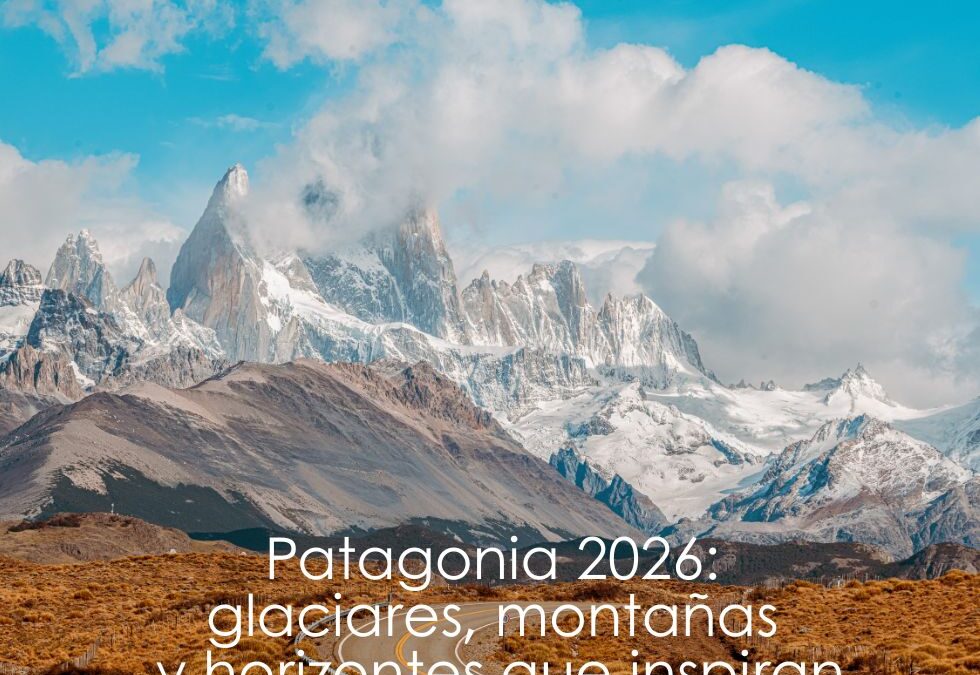 Patagonia: glaciares, montañas y horizontes que inspiran