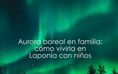 Aurora boreal en familia: cómo vivirla en Laponia con niños