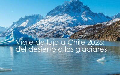 Viaje de lujo a Chile 2026: desierto y Patagonia