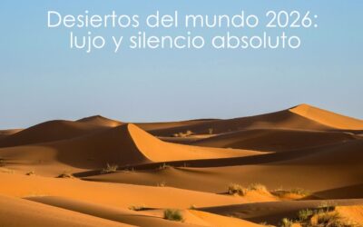 Desiertos del mundo 2026: lujo y silencio absoluto