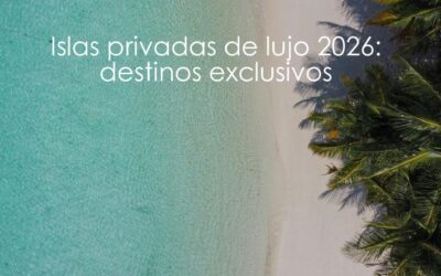 Islas privadas de lujo: destinos exclusivos 2026